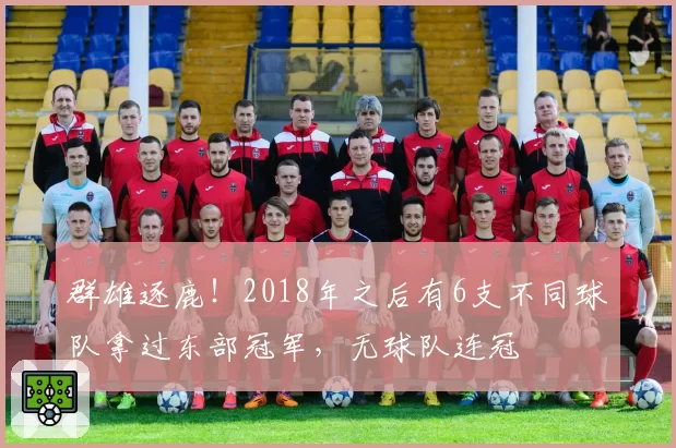 群雄逐鹿！2018年之后有6支不同球队拿过东部冠军，无球队连冠