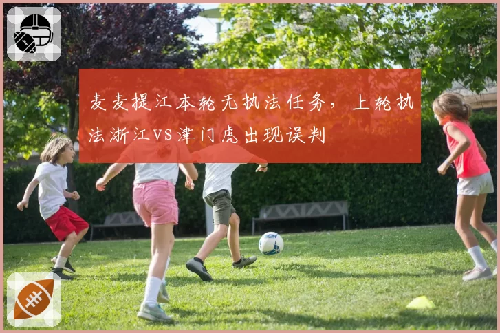 麦麦提江本轮无执法任务，上轮执法浙江vs津门虎出现误判